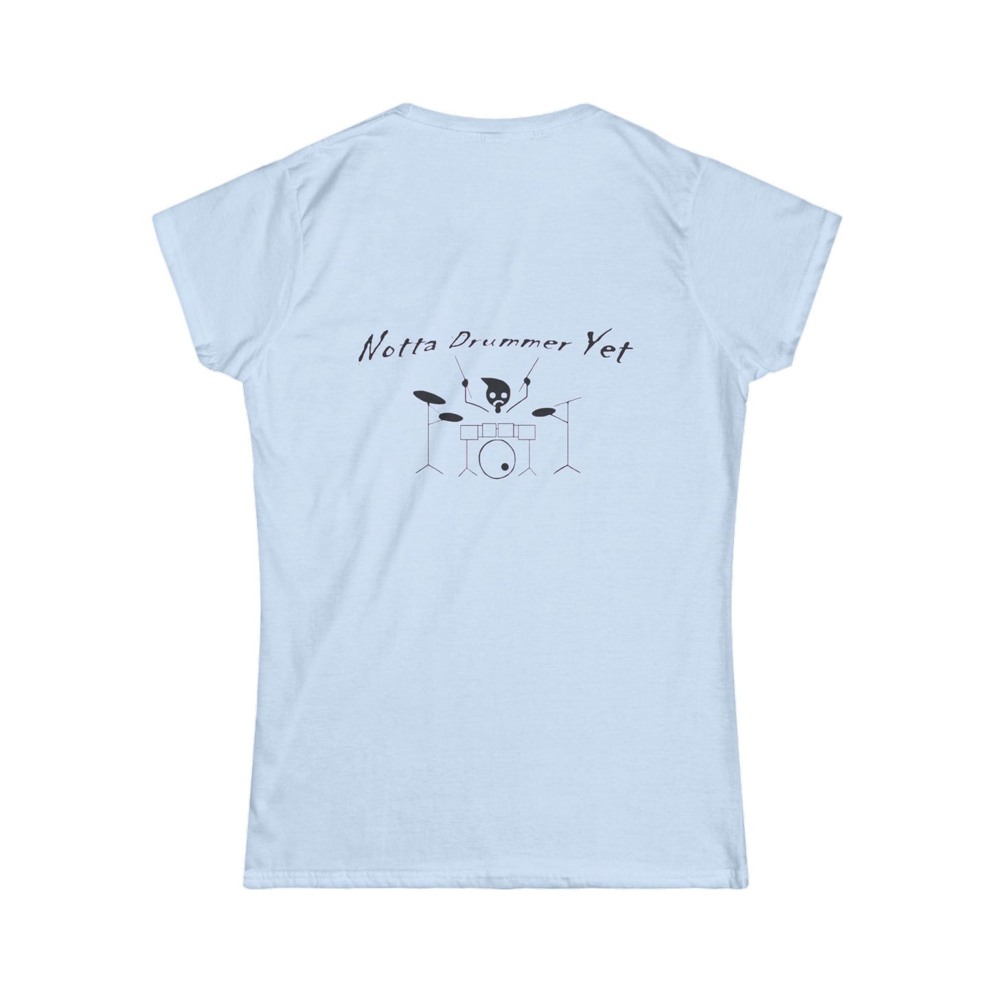 Notta Drummer Yet Women's Tee - Fun Music Lover's Softstyle Shirt