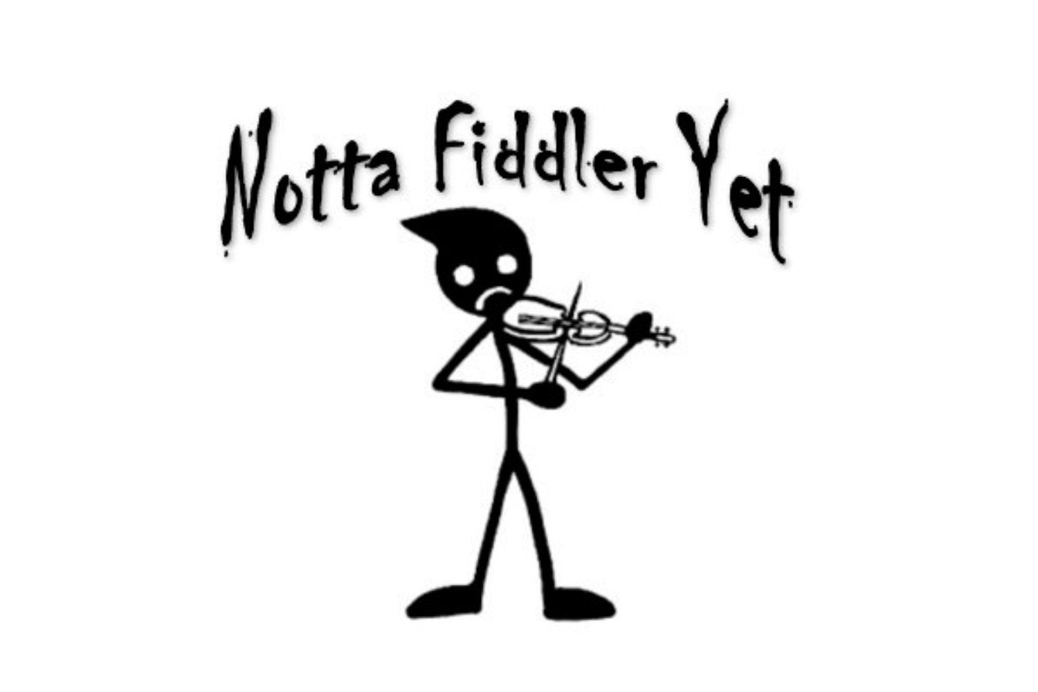 Notta Fiddler Yet