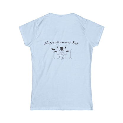 Notta Drummer Yet Women's Tee - Fun Music Lover's Softstyle Shirt